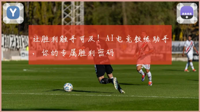 让胜利触手可及！AI电竞教练助手，你的专属胜利密码