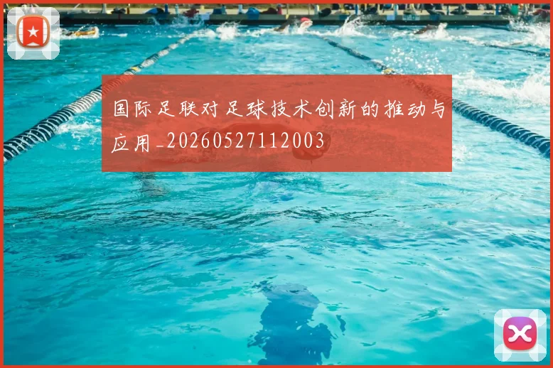 国际足联对足球技术创新的推动与应用_20260527112003