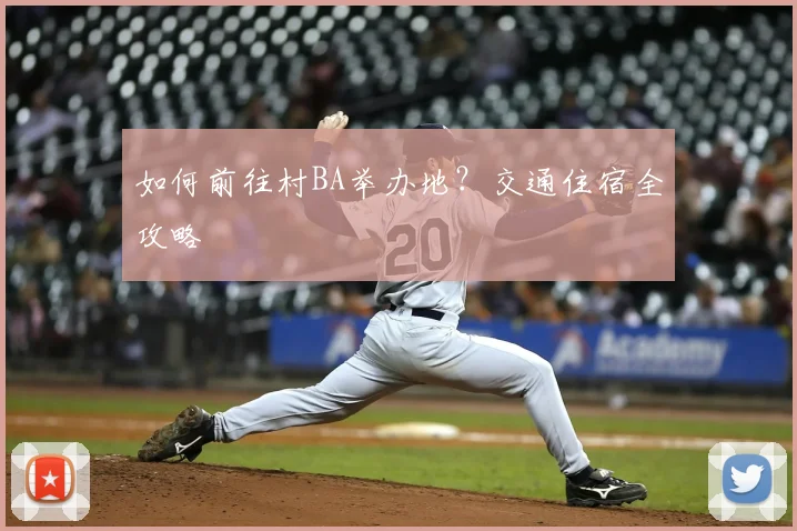 如何前往村BA举办地?交通住宿全攻略