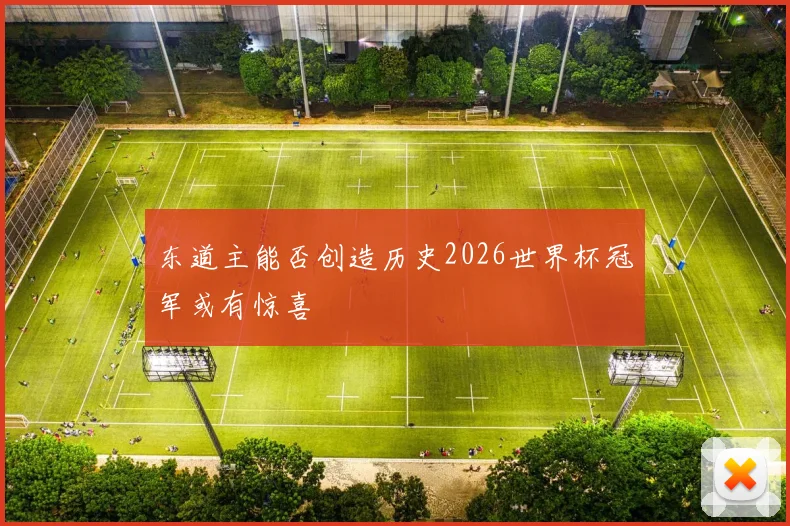 东道主能否创造历史2026世界杯冠军或有惊喜