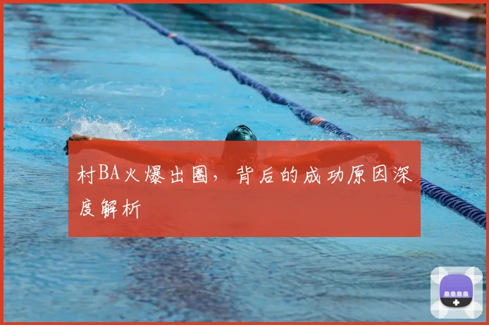 村BA火爆出圈,背后的成功原因深度解析