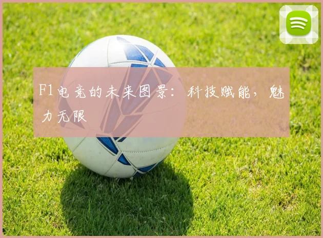 F1电竞的未来图景：科技赋能，魅力无限