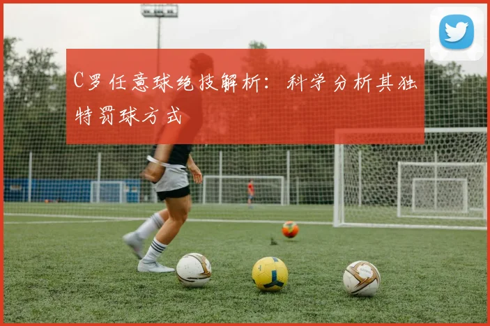 C罗任意球绝技解析:科学分析其独特罚球方式